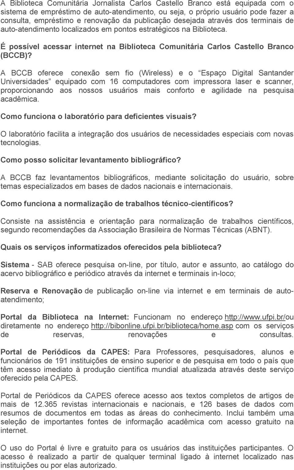 A BCCB oferece conexão sem fio (Wireless) e o Espaço Digital Santander Universidades equipado com 16 computadores com impressora laser e scanner, proporcionando aos nossos usuários mais conforto e