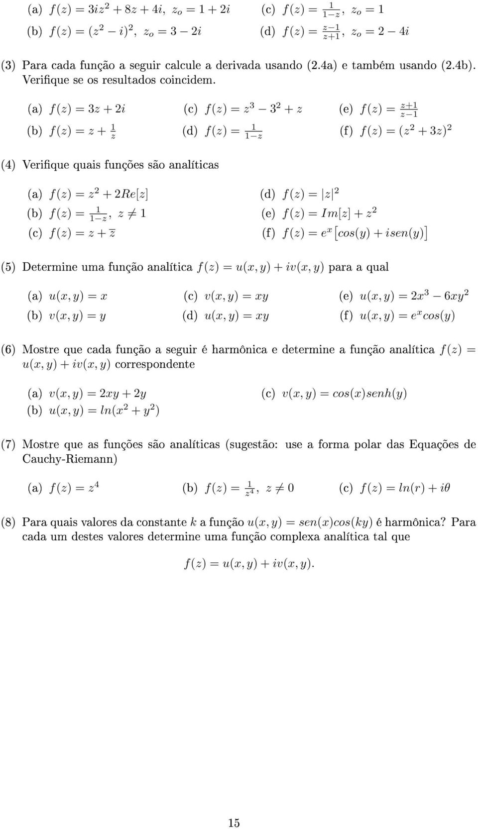 + 3z) 2 (a) f(z) = + 2Re[z] (b) f(z) = 1 1 z, z 1 (c) f(z) = z + z (d) f(z) = z 2 (e) f(z) = Im[z] + (f) f(z) = e x[ cos(y) + isen(y) ] (5) Determine uma função analítica f(z) = u(x, y) + iv(x, y)