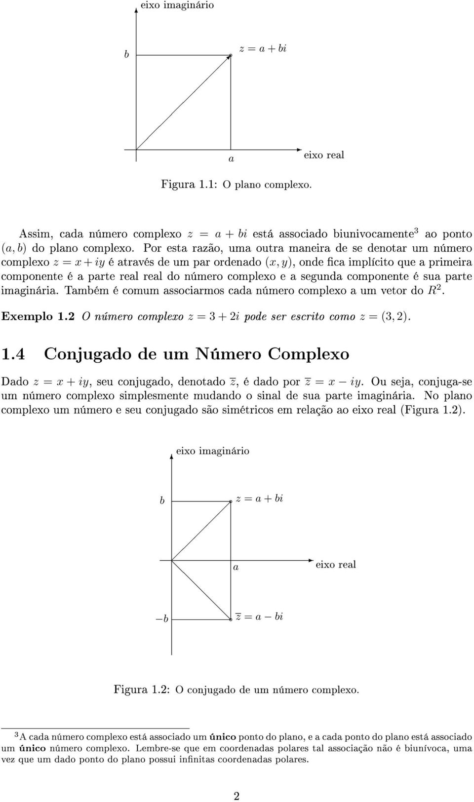 sua parte imaginária Também é comum associarmos cada número complexo a um vetor do R 2 Exemplo 12 O número complexo z = 3 + 2i pode ser escrito como z = (3, 2) 14 Conjugado de um Número Complexo Dado