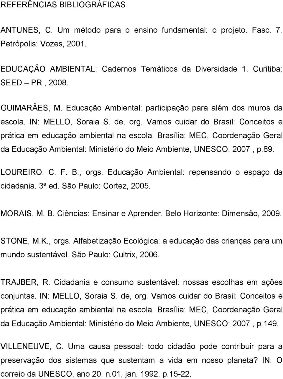 Brasília: MEC, Coordenação Geral da Educação Ambiental: Ministério do Meio Ambiente, UNESCO: 2007, p.89. LOUREIRO, C. F. B., orgs. Educação Ambiental: repensando o espaço da cidadania. 3ª ed.