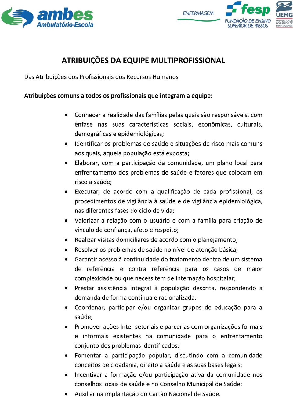 aos quais, aquela população está exposta; Elaborar, com a participação da comunidade, um plano local para enfrentamento dos problemas de saúde e fatores que colocam em risco a saúde; Executar, de