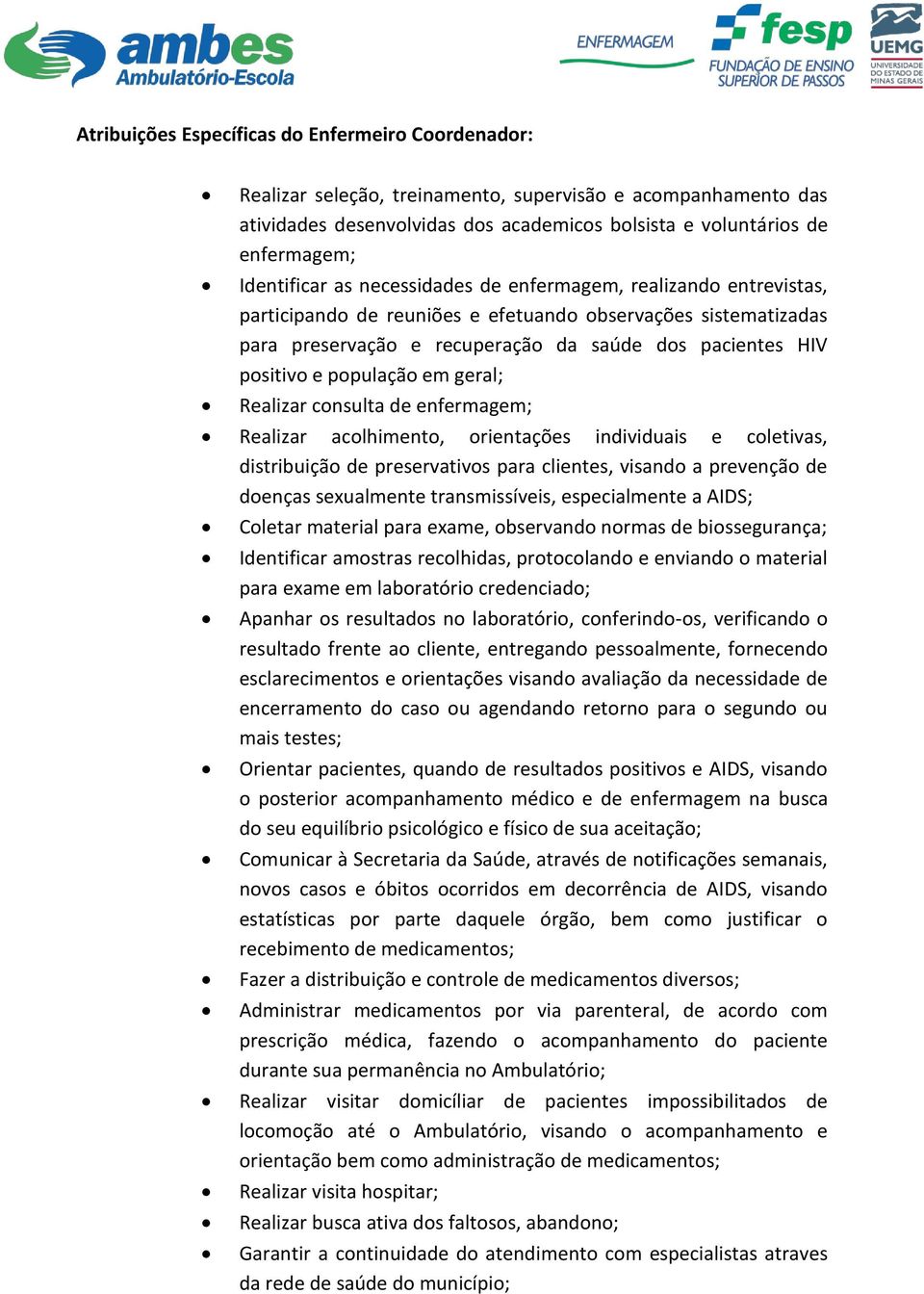 população em geral; Realizar consulta de enfermagem; Realizar acolhimento, orientações individuais e coletivas, distribuição de preservativos para clientes, visando a prevenção de doenças sexualmente