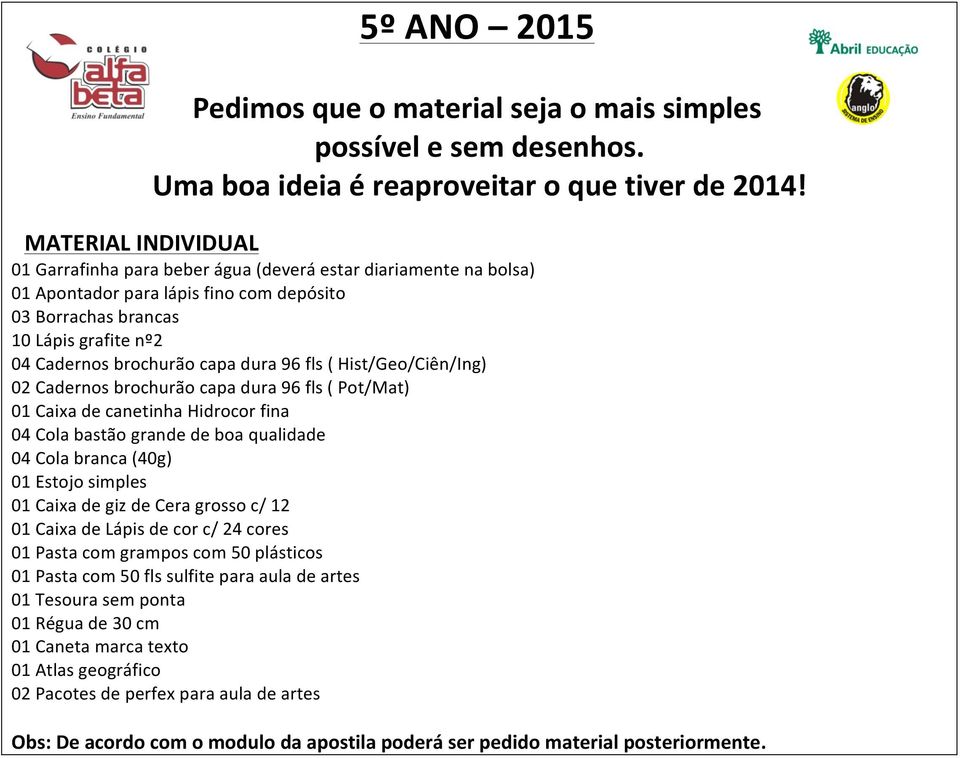 02 Cadernos brochurão capa dura 96 fls ( Pot/Mat) 04 Cola bastão grande de boa qualidade 04 Cola branca (40g) 01 Caixa de giz de Cera grosso c/