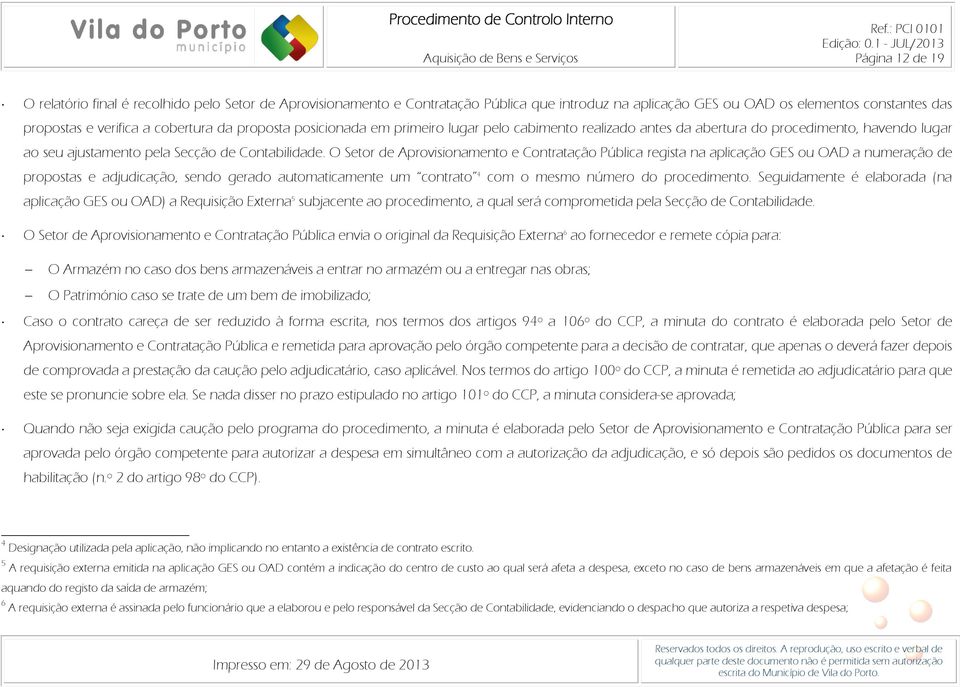 O Setor de Aprovisionamento e Contratação Pública regista na aplicação GES ou OAD a numeração de propostas e adjudicação, sendo gerado automaticamente um contrato 4 com o mesmo número do procedimento.