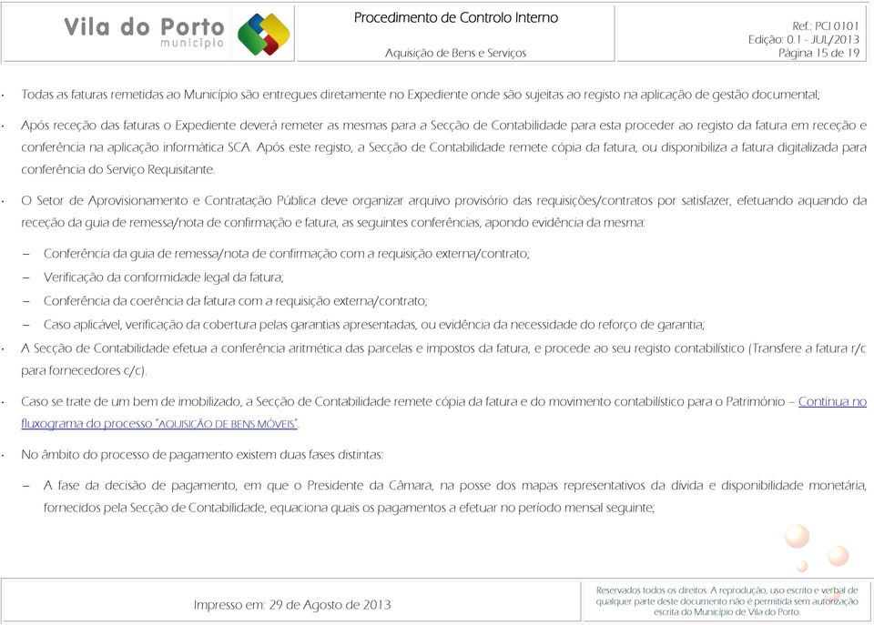 Após este registo, a Secção de Contabilidade remete cópia da fatura, ou disponibiliza a fatura digitalizada para conferência do Serviço Requisitante.