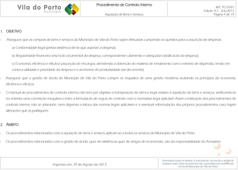 que autorize a despesa); b) Regularidade financeira (inscrição orçamental da despesa, correspondente cabimento e adequada classificação da despesa); c) Economia, eficiência e eficácia (assunção de