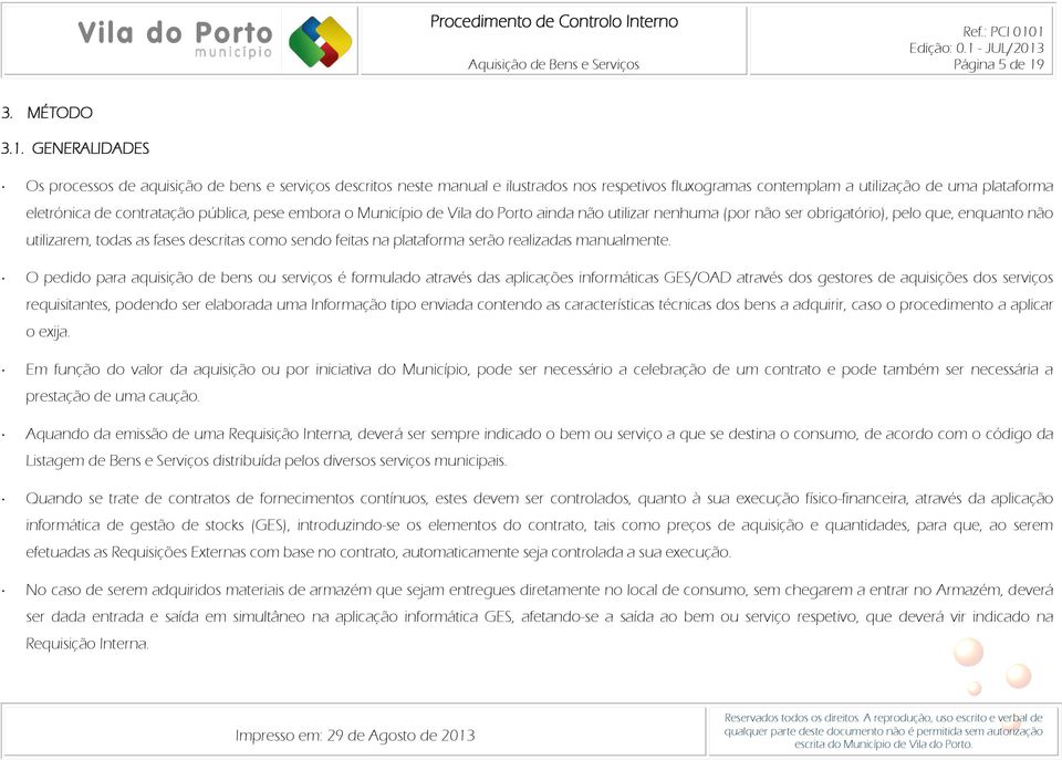 GENERALIDADES Os processos de aquisição de bens e serviços descritos neste manual e ilustrados nos respetivos fluxogramas contemplam a utilização de uma plataforma eletrónica de contratação pública,