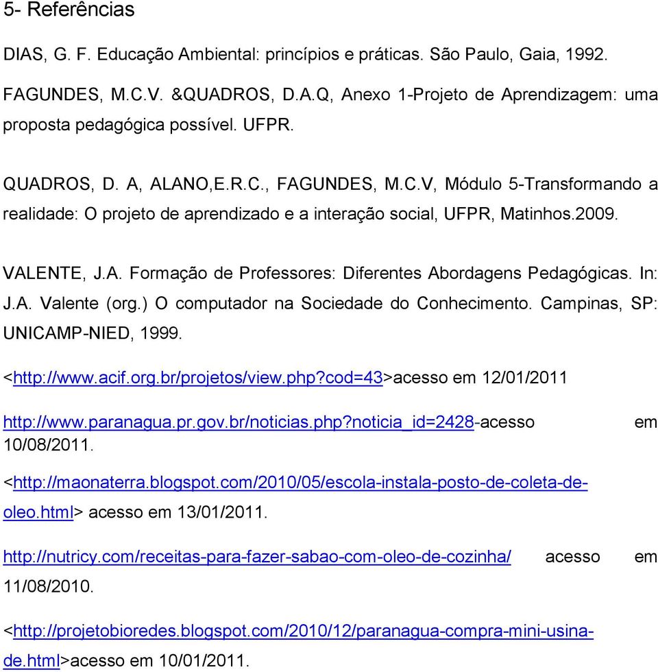 In: J.A. Valente (org.) O computador na Sociedade do Conhecimento. Campinas, SP: UNICAMP-NIED, 1999. <http://www.acif.org.br/projetos/view.php?cod=43>acesso em 12/01/2011 http://www.paranagua.pr.gov.