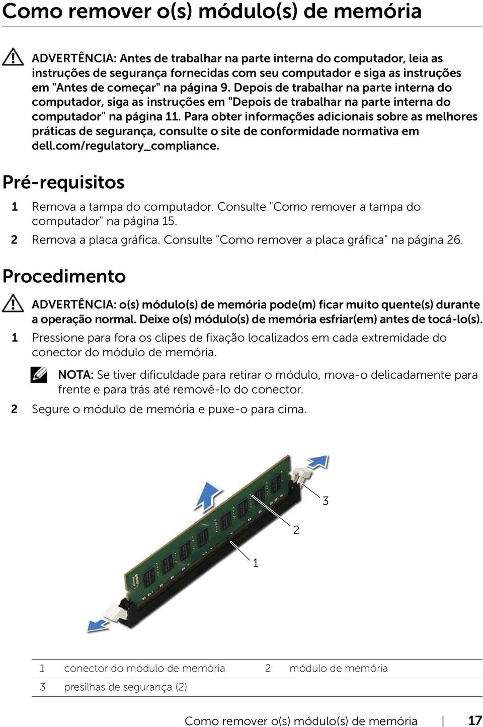 Deixe o(s) módulo(s) de memória esfriar(em) antes de tocá-lo(s). 1 Pressione para fora os clipes de fixação localizados em cada extremidade do conector do módulo de memória.