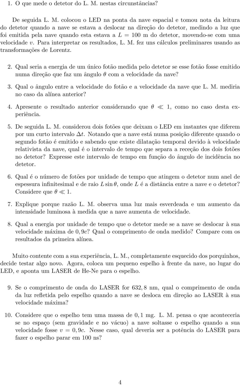 colocou o LED na ponta da nave espacial e tomou nota da leitura do detetor quando a nave se estava a deslocar na direção do detetor, medindo a luz que foi emitida pela nave quando esta estava a L =