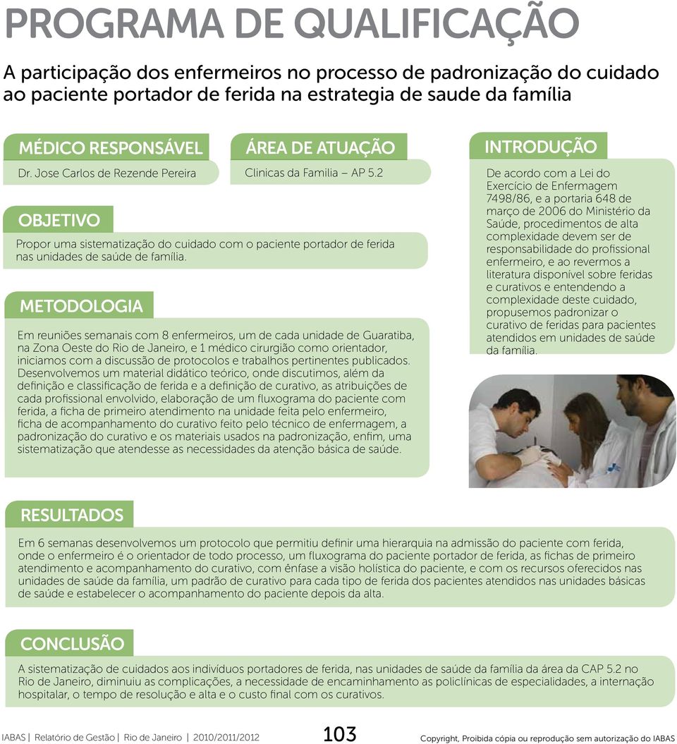 Metodologia Em reuniões semanais com 8 enfermeiros, um de cada unidade de Guaratiba, na Zona Oeste do Rio de Janeiro, e 1 médico cirurgião como orientador, iniciamos com a discussão de protocolos e