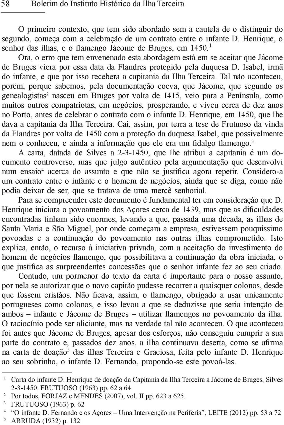 1 Ora, o erro que tem envenenado esta abordagem está em se aceitar que Jácome de Bruges viera por essa data da Flandres protegido pela duquesa D.