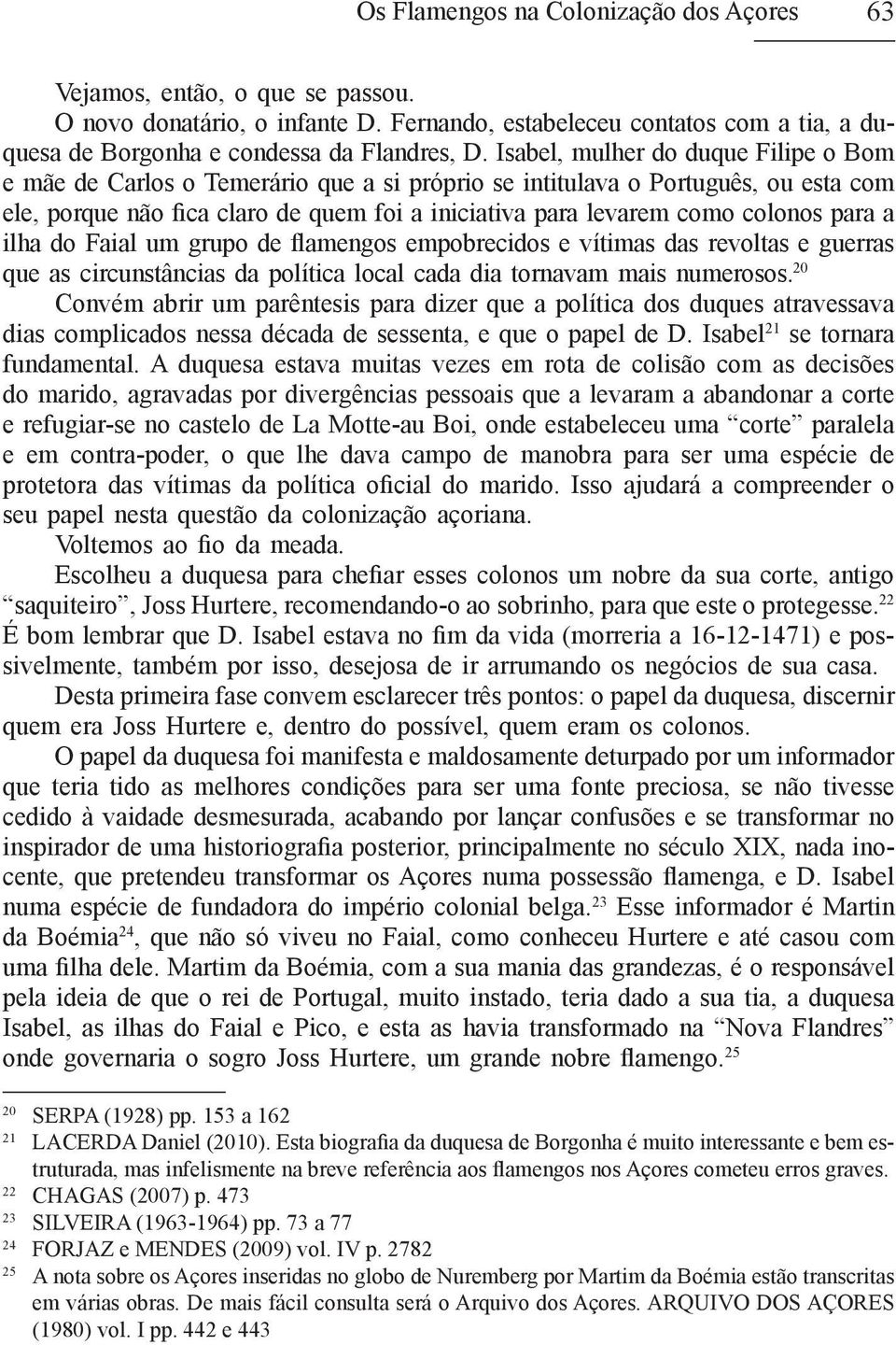 para a ilha do Faial um grupo de flamengos empobrecidos e vítimas das revoltas e guerras que as circunstâncias da política local cada dia tornavam mais numerosos.