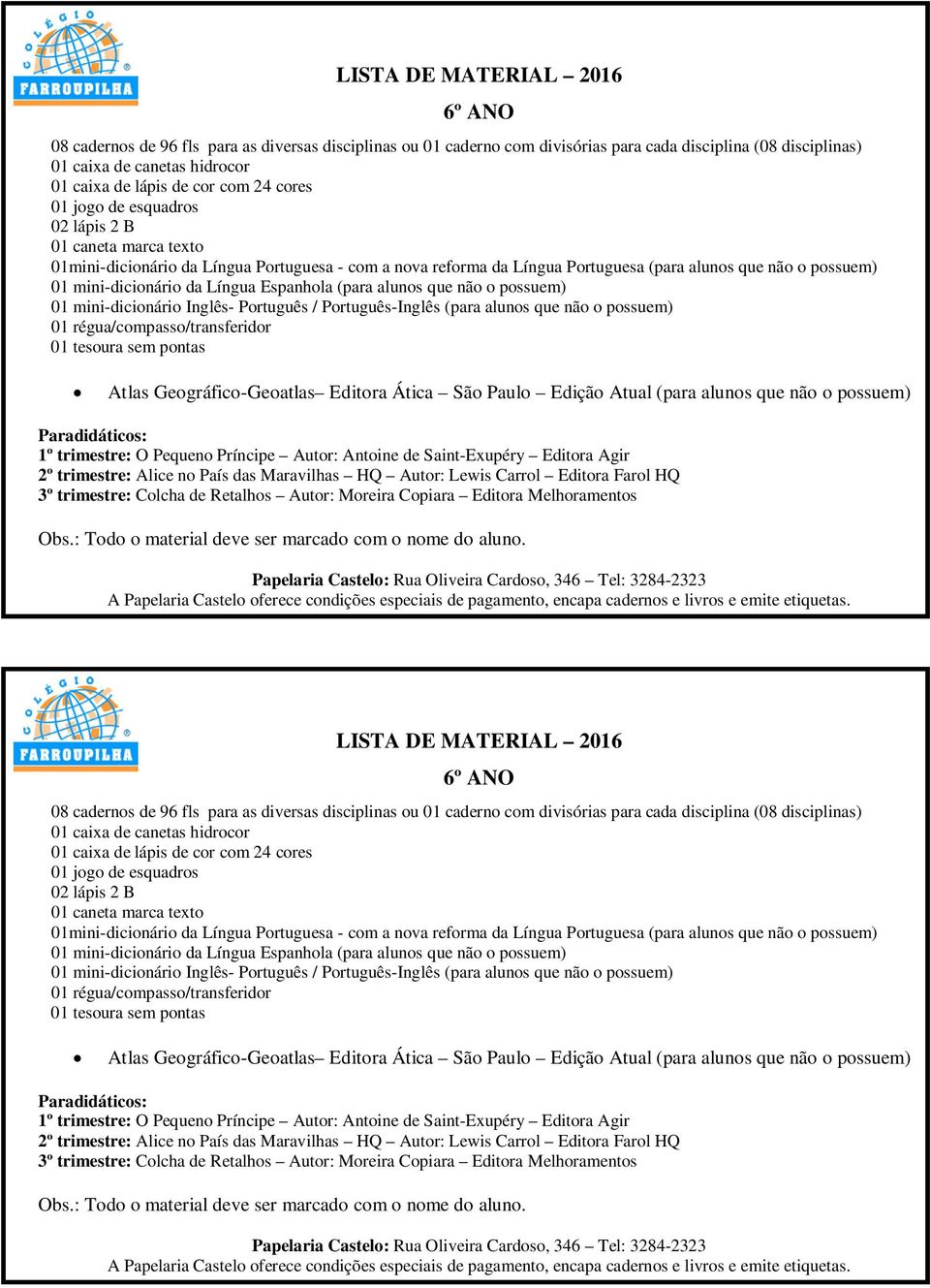 mini-dicionário Inglês- Português / Português-Inglês (para alunos que não o possuem) 01 régua/compasso/transferidor 01 tesoura sem pontas Atlas Geográfico-Geoatlas Editora Ática São Paulo Edição