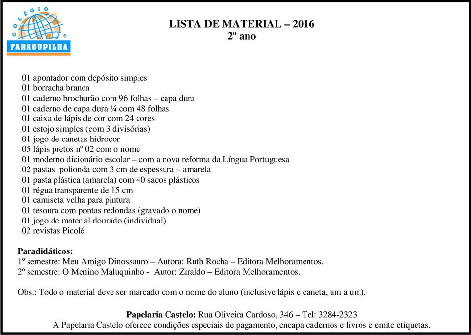 com 40 sacos plásticos 01 régua transparente de 15 cm 01 camiseta velha para pintura 01 tesoura com pontas redondas (gravado o nome) 01 jogo de material dourado (individual) 02 revistas Picolé 1º