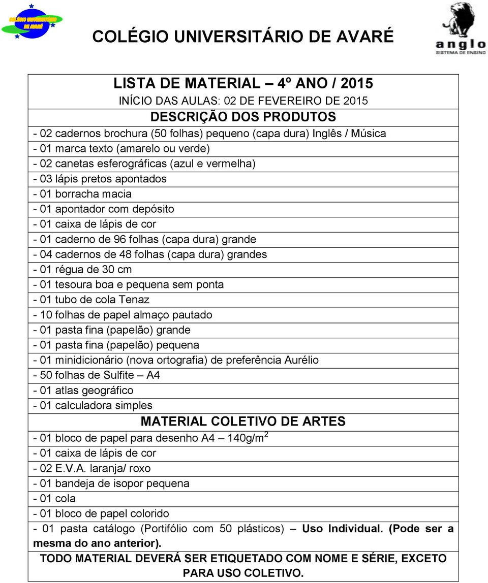 pequena sem ponta - 01 tubo de cola Tenaz - 10 folhas de papel almaço pautado - 01 pasta fina (papelão) grande - 01 pasta fina (papelão) pequena - 01 minidicionário (nova ortografia) de preferência