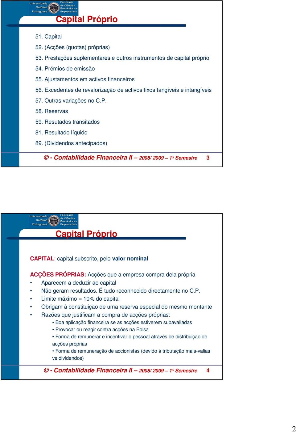 (Dividendos antecipados) - Contabilidade Financeira II 2008/ 2009 1º Semestre 3 Capital Próprio CAPITAL: capital subscrito, pelo valor nominal ACÇÕES PRÓPRIAS: Acções que a empresa compra dela