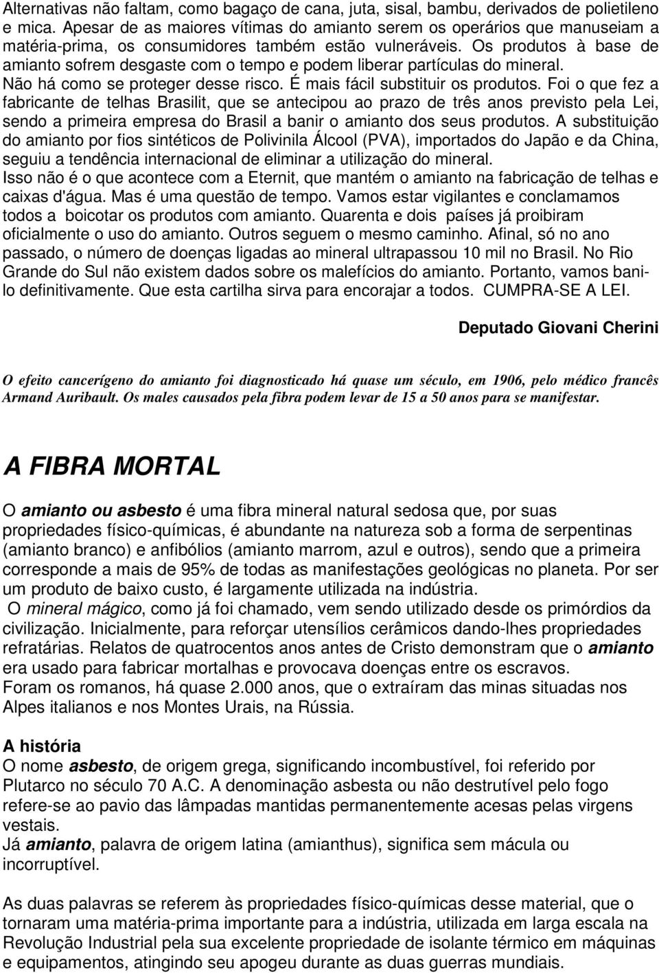 Os produtos à base de amianto sofrem desgaste com o tempo e podem liberar partículas do mineral. Não há como se proteger desse risco. É mais fácil substituir os produtos.