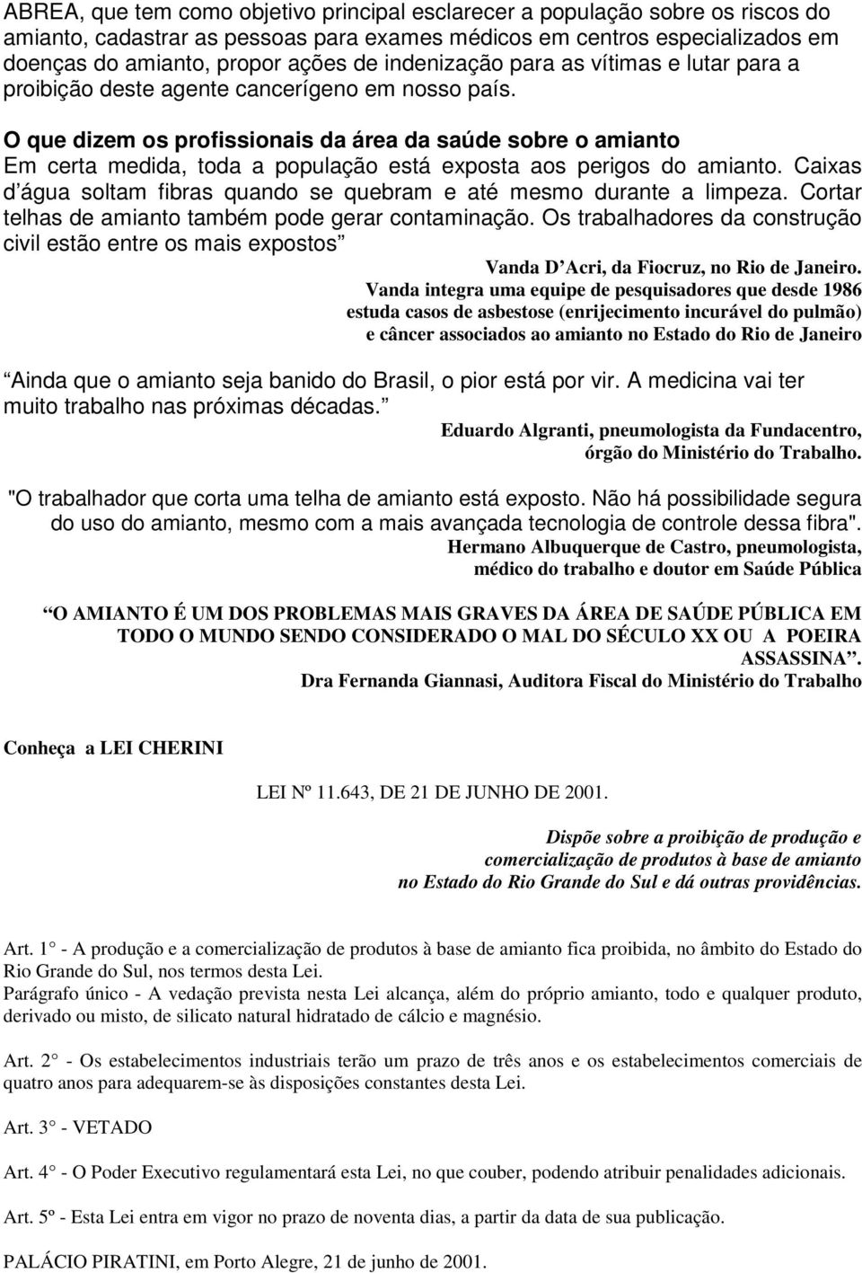 O que dizem os profissionais da área da saúde sobre o amianto Em certa medida, toda a população está exposta aos perigos do amianto.