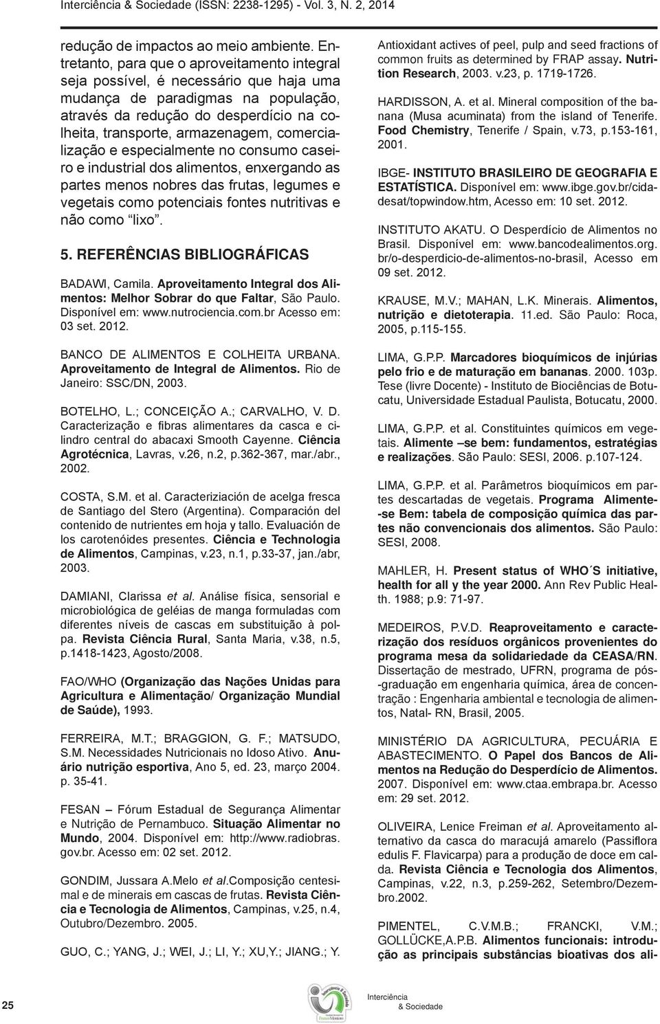 esportiva e Nutrição de Pernambuco. Situação Alimentar no Mundo mal e de minerais em cascas de frutas. Revista Ciência e Tecnologia de Alimentos Outubro/Dezembro.