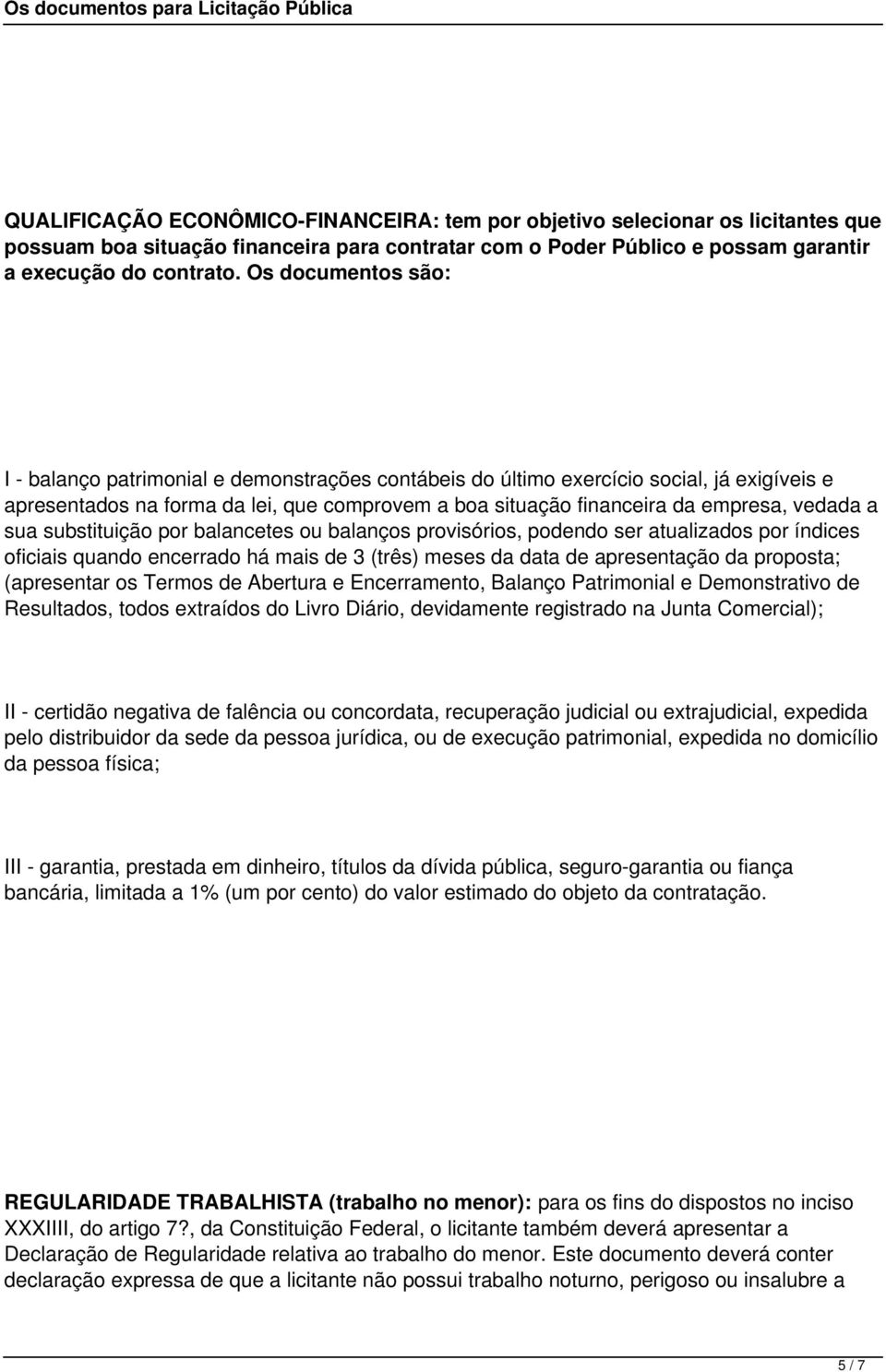 vedada a sua substituição por balancetes ou balanços provisórios, podendo ser atualizados por índices oficiais quando encerrado há mais de 3 (três) meses da data de apresentação da proposta;