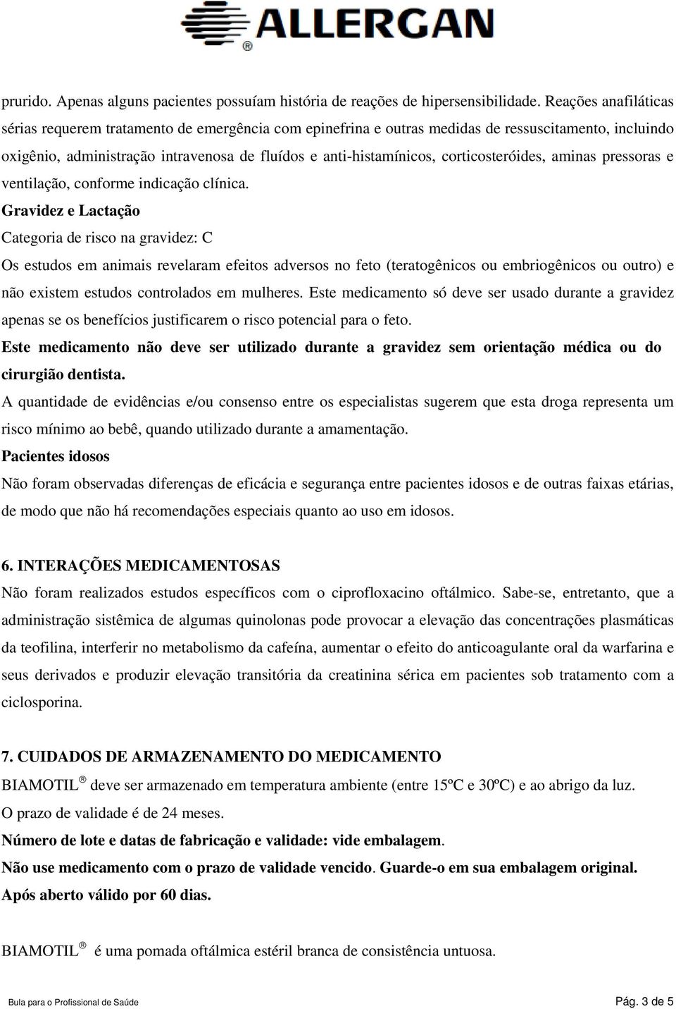 corticosteróides, aminas pressoras e ventilação, conforme indicação clínica.