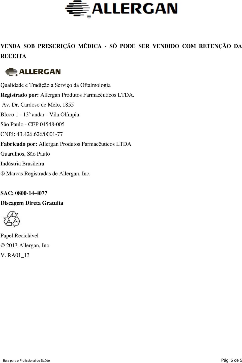 426.626/0001-77 Fabricado por: Allergan Produtos Farmacêuticos LTDA Guarulhos, São Paulo Indústria Brasileira Marcas Registradas de