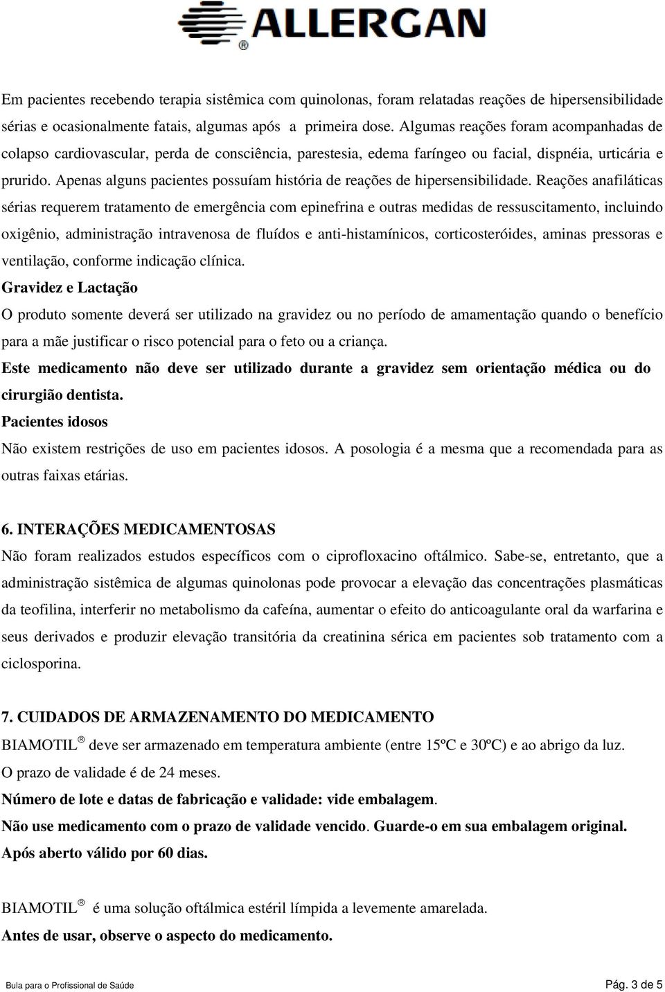 Apenas alguns pacientes possuíam história de reações de hipersensibilidade.