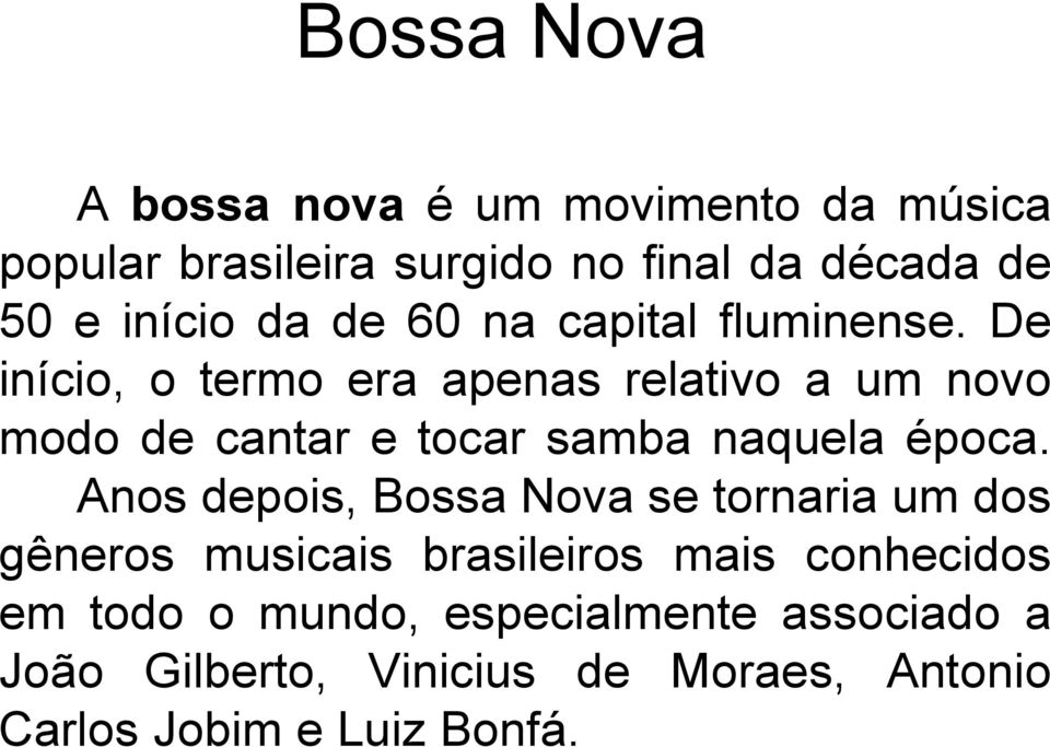 De início, o termo era apenas relativo a um novo modo de cantar e tocar samba naquela época.