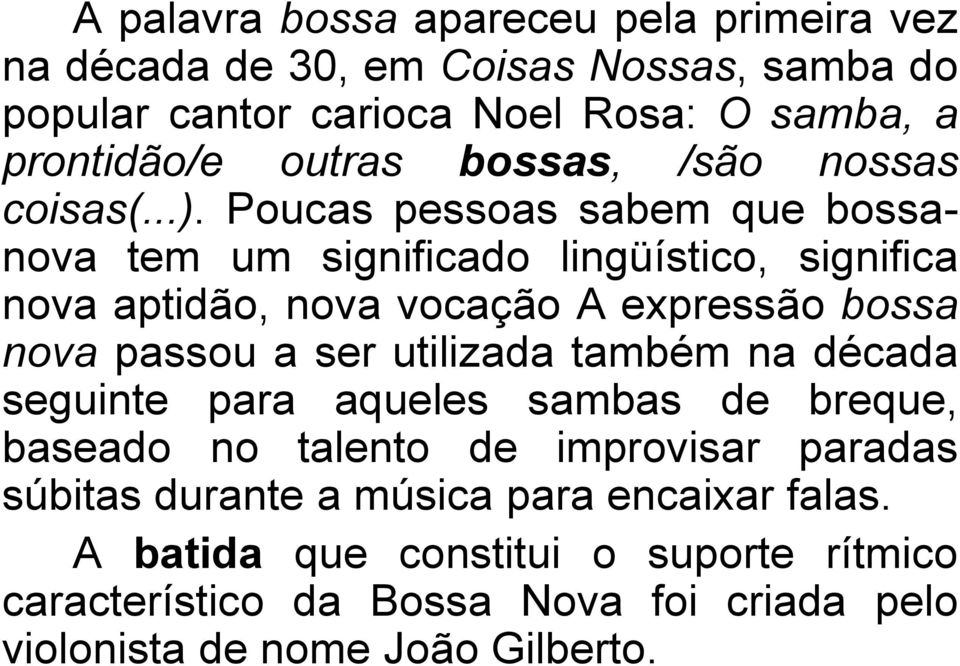 Poucas pessoas sabem que bossanova tem um significado lingüístico, significa nova aptidão, nova vocação A expressão bossa nova passou a ser utilizada