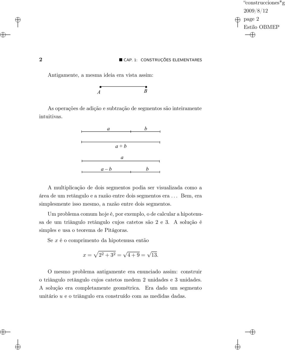 .. Bem, era simplesmente isso mesmo, a razão entre dois segmentos. Um problema comum hoje é, por exemplo, o de calcular a hipotenusa de um triângulo retângulo cujos catetos são 2 e 3.