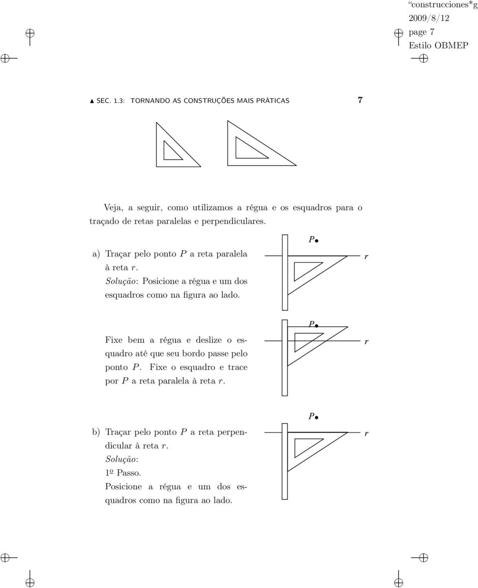 perpendiculares. a) Traçar pelo ponto P a reta paralela à reta r. Solução: Posicione a régua e um dos esquadros como na figura ao lado.