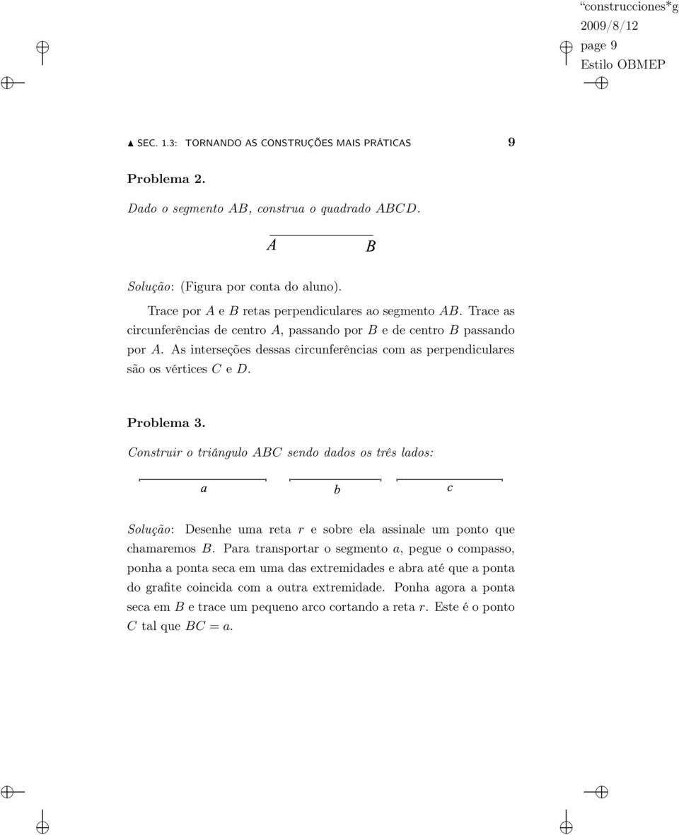 As interseções dessas circunferências com as perpendiculares são os vértices C e D. Problema 3.