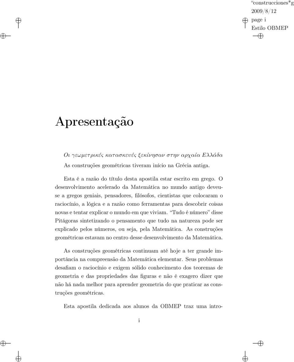 O desenvolvimento acelerado da Matemática no mundo antigo deveuse a gregos geniais, pensadores, filósofos, cientistas que colocaram o raciocínio, a lógica e a razão como ferramentas para descobrir