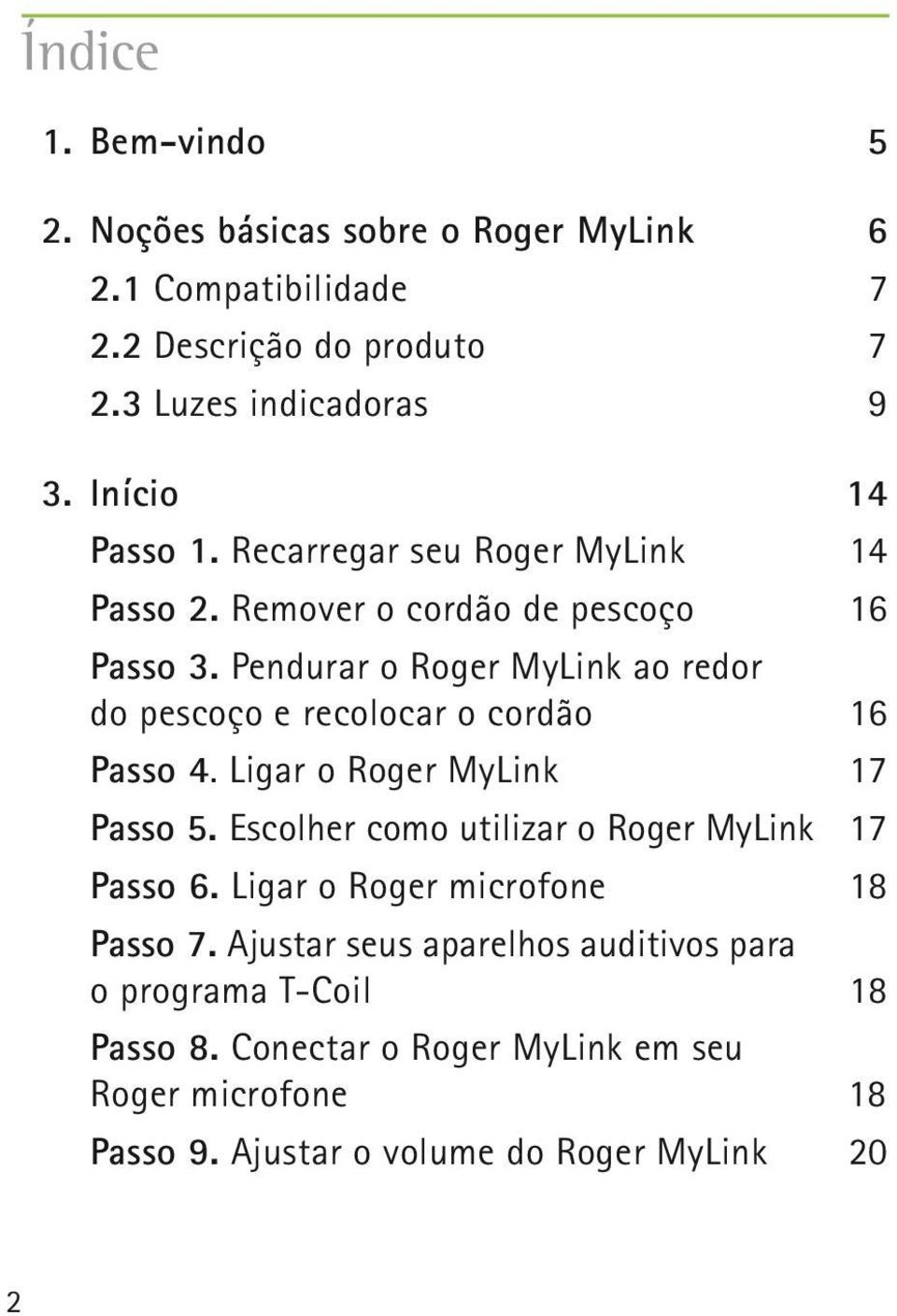 Pendurar o Roger MyLink ao redor do pescoço e recolocar o cordão 16 Passo 4. Ligar o Roger MyLink 17 Passo 5.