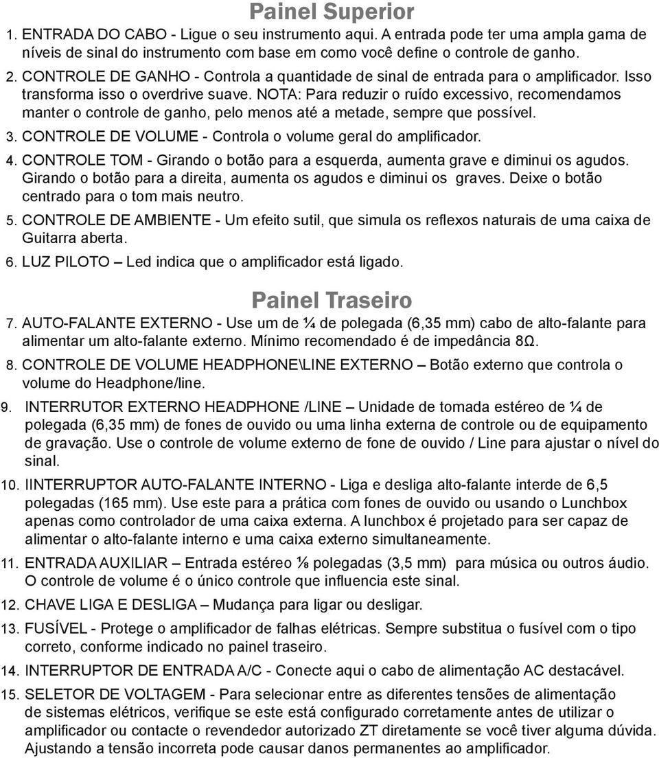 NOTA: Para reduzir o ruído excessivo, recomendamos manter o controle de ganho, pelo menos até a metade, sempre que possível. 3. CONTROLE DE VOLUME - Controla o volume geral do amplificador. 4.