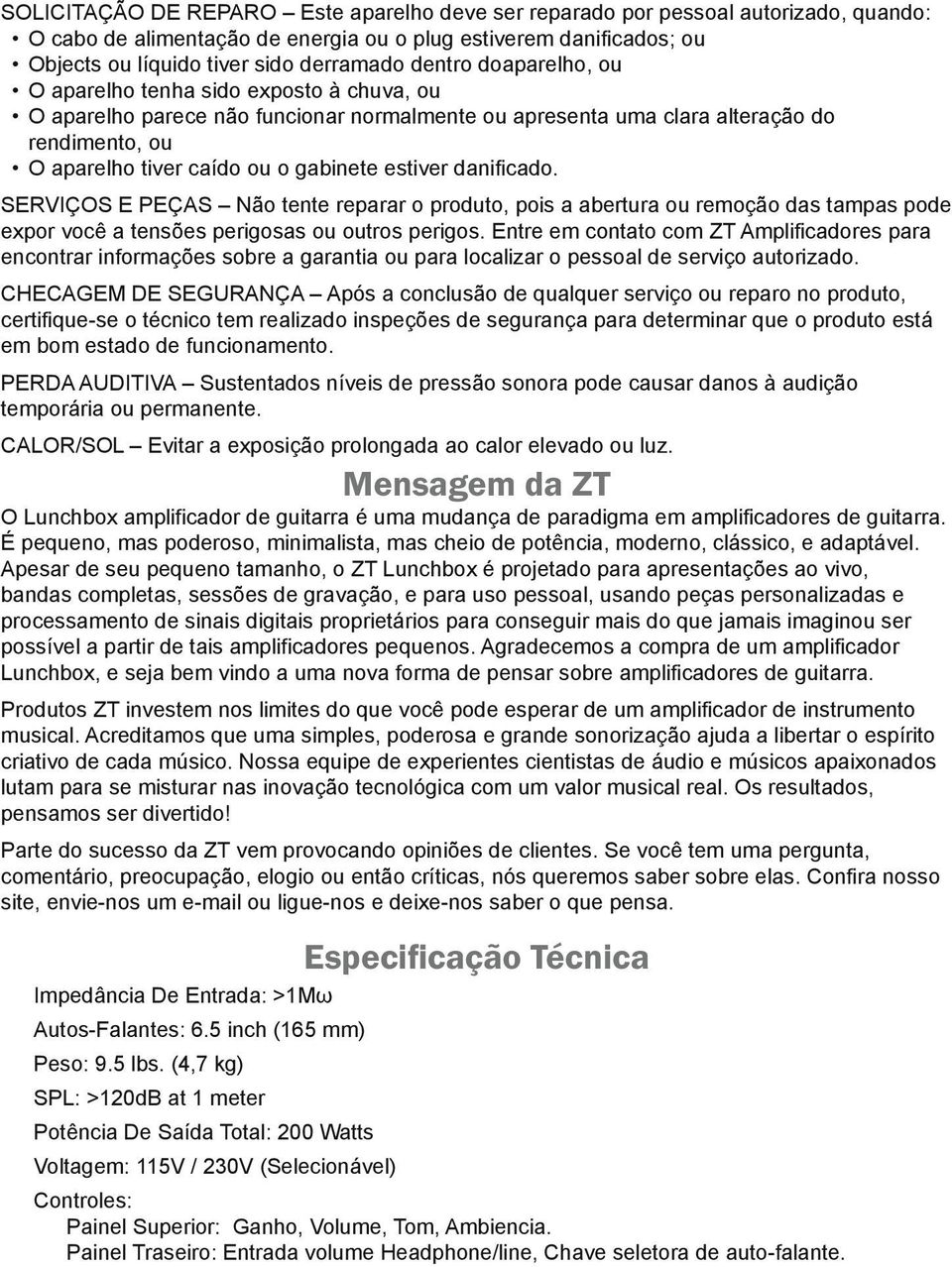 estiver danificado. SERVIÇOS E PEÇAS Não tente reparar o produto, pois a abertura ou remoção das tampas pode expor você a tensões perigosas ou outros perigos.