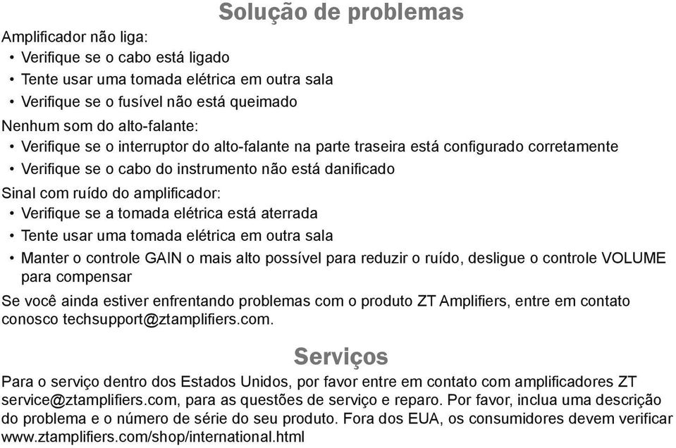 está aterrada Tente usar uma tomada elétrica em outra sala Manter o controle GAIN o mais alto possível para reduzir o ruído, desligue o controle VOLUME para compensar Se você ainda estiver