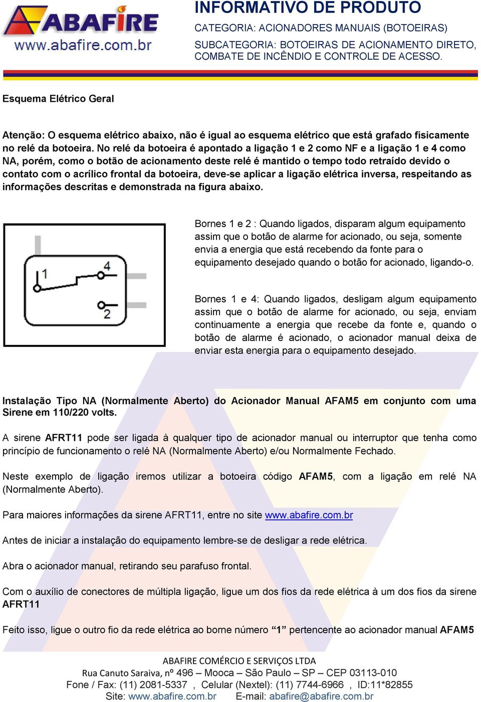 da botoeira, deve-se aplicar a ligação elétrica inversa, respeitando as informações descritas e demonstrada na figura abaixo.