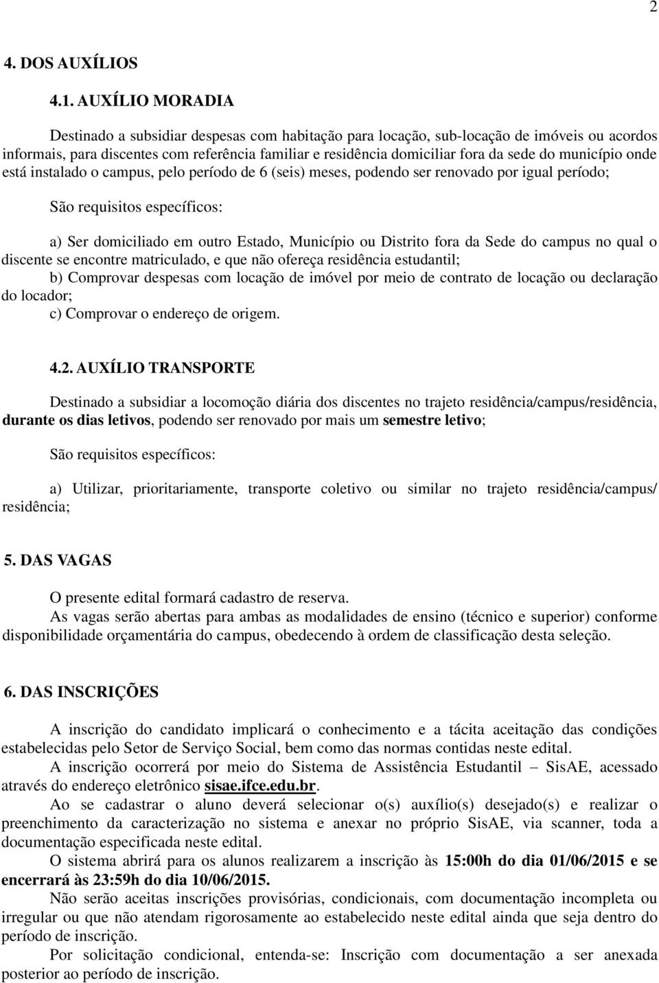 município onde está instalado o campus, pelo período de 6 (seis) meses, podendo ser renovado por igual período; São requisitos específicos: a) Ser domiciliado em outro Estado, Município ou Distrito