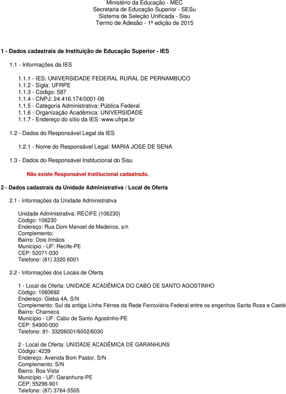 1.6 - Organização Acadêmica: UNIVERSIDADE 1.1.7 - Endereço do sítio da IES: www.ufrpe.br 1.2 - Dados do Responsável Legal da IES 1.2.1 - Nome do Responsável Legal: MARIA JOSE DE SENA 1.