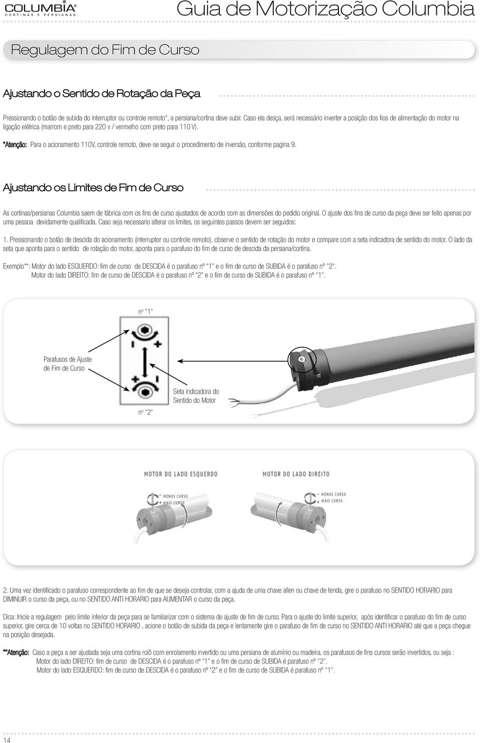 *Atenção: Para o acionamento 110V, controle remoto, deve-se seguir o procedimento de inversão, conforme pagina 9.