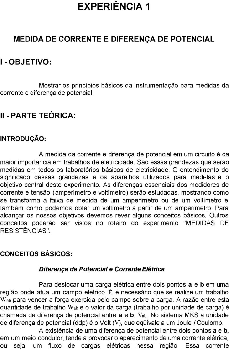 São essas grandezas que serão medidas em todos os laboratórios básicos de eletricidade.