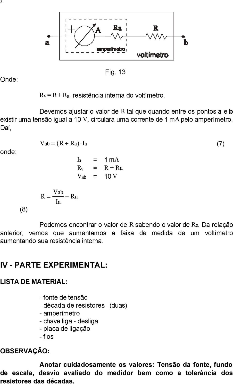 Daí, onde: V ab = (R + R a) Ia (7) Ia Rv Vab = 1 ma = R + Ra = 10 V (8) R V ab = Ra Ia Podemos encontrar o valor de R sabendo o valor de Ra.