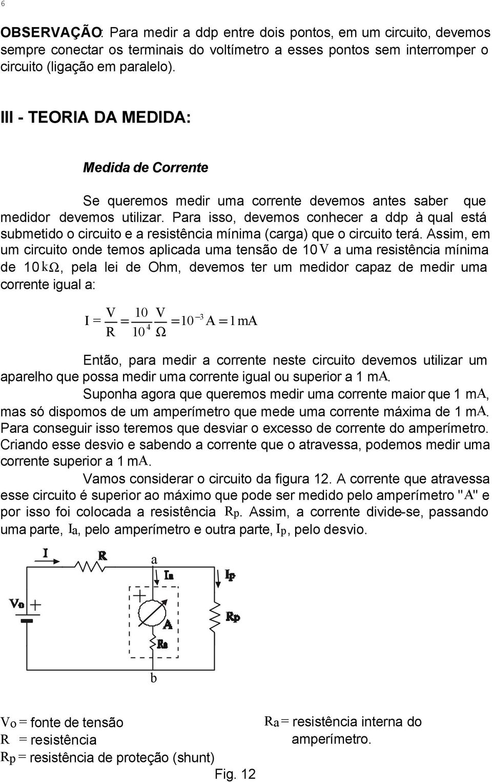 Para isso, devemos conhecer a ddp à qual está submetido o circuito e a resistência mínima (carga) que o circuito terá.