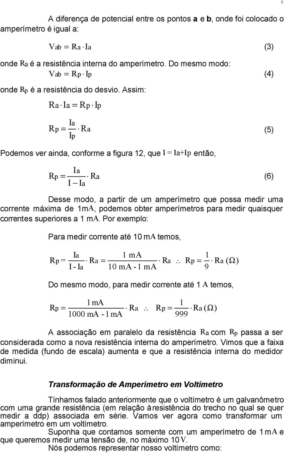 Assim: Ra Ia = Rp Ip R p Ia = Ra (5) Ip Podemos ver ainda, conforme a figura 12, que I = Ia+Ip então, R p Ia = Ra (6) I Ia Desse modo, a partir de um amperímetro que possa medir uma corrente máxima