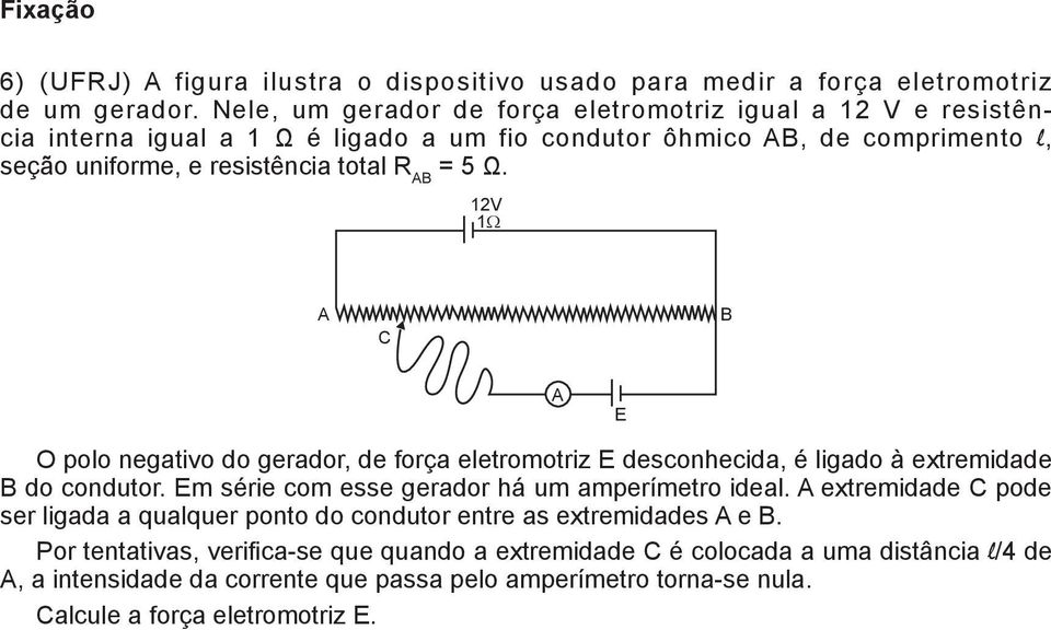5 Ω. 12V 1Ω C B E O polo negativo do gerador, de força eletromotriz E desconhecida, é ligado à extremidade B do condutor. Em série com esse gerador há um amperímetro ideal.