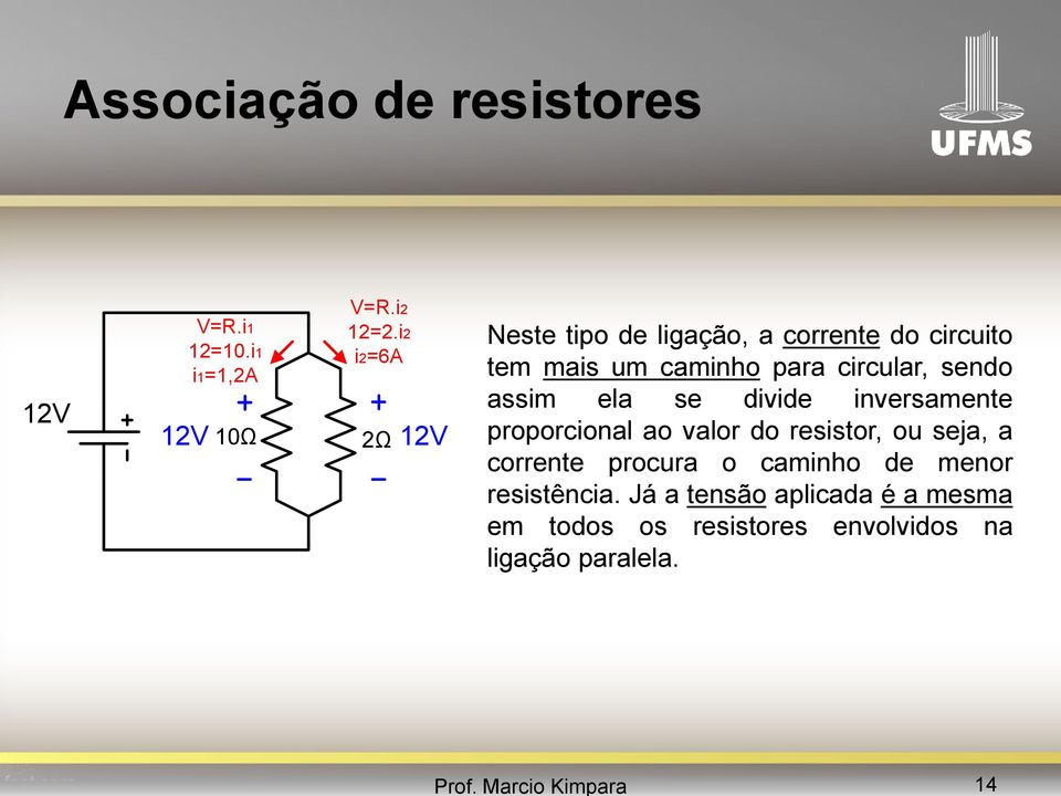 circular, sendo assim ela se divide inversamente proporcional ao valor do resistor, ou seja, a