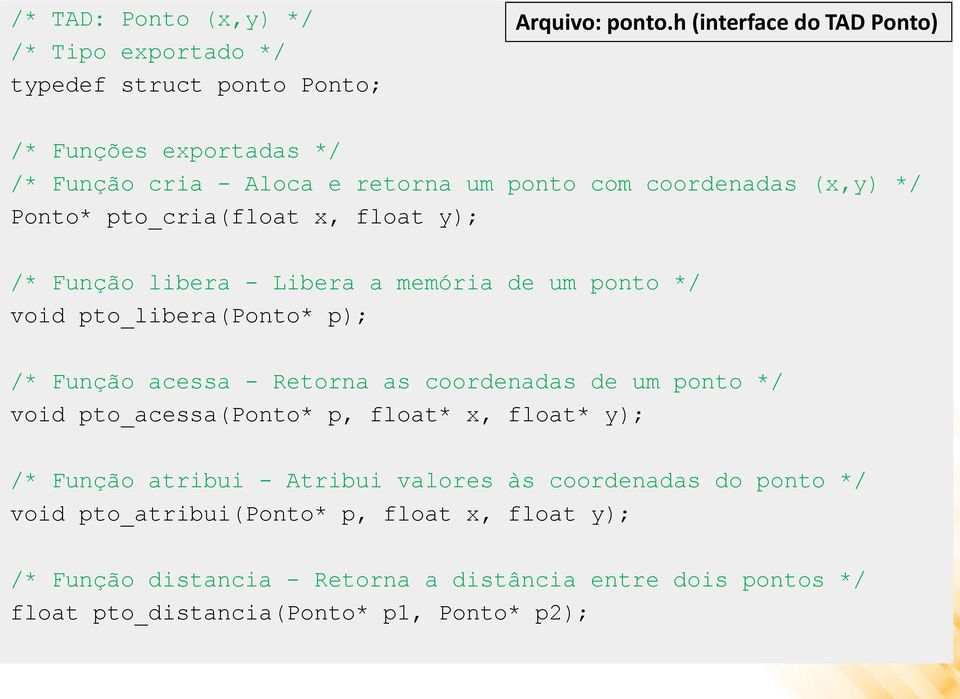 Função libera - Libera a memória de um ponto */ void pto_libera(ponto* p); /* Função acessa - Retorna as coordenadas de um ponto */ void pto_acessa(ponto* p,