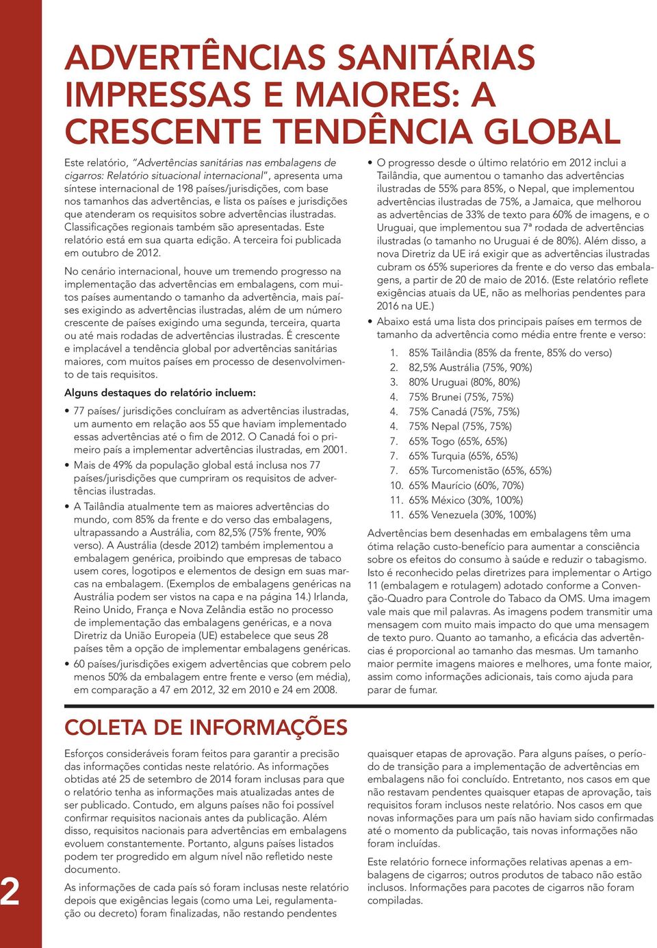 Classificações regionais também são apresentadas. Este relatório está em sua quarta edição. A terceira foi publicada em outubro de 2012.